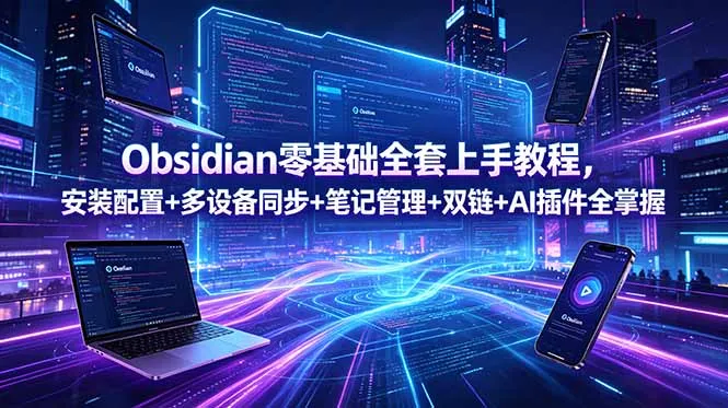 Obsidian零基础全套上手教程，安装配置+多设备同步+笔记管理+双链+AI插件全掌握-云网创