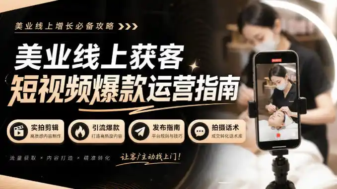 美业线上获客短视频爆款运营指南-无水印,实拍剪辑、引流爆款、发布指南、拍摄话术!-创客联盟
