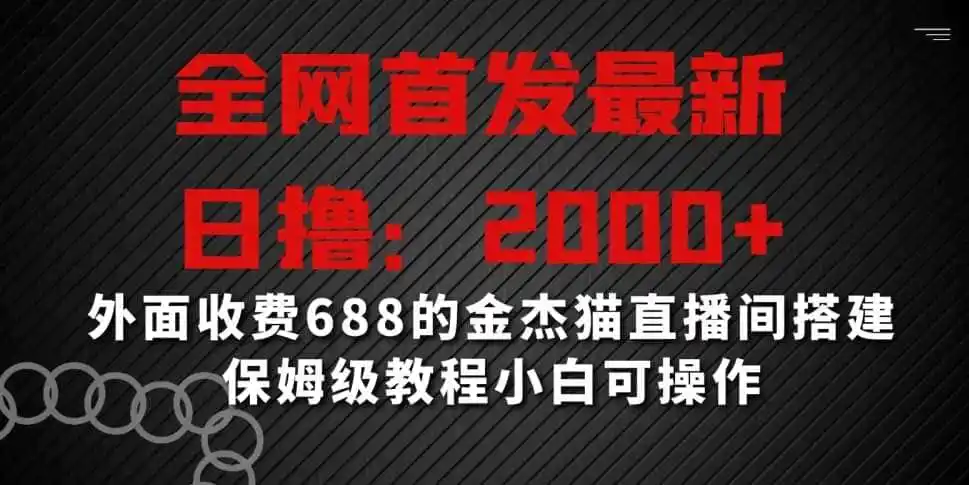 全网首发最新，日撸2000+，外面收费688的金杰猫直播间搭建，保姆级教程小白可操作【揭秘】-创客联盟