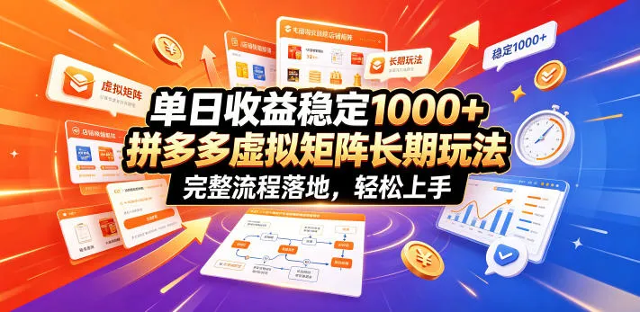 单日收益稳定1000+，拼多多虚拟矩阵长期玩法，完整流程落地，轻松上手【揭秘】-创客联盟