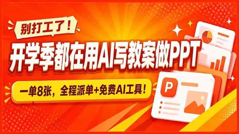 别打工了！开学季都在用AI写教案做PPT，一单8张，全程派单+免费AI工具！-创客联盟