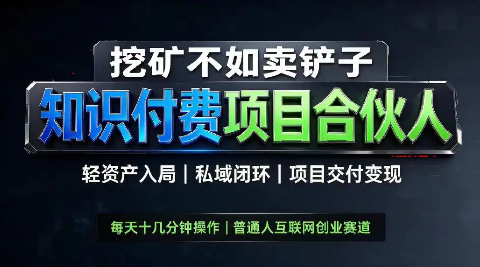 挖矿不如卖铲子,2026最新知识付费全套玩法,轻资产入局|私域闭环|项目交付变现【揭秘】-创客联盟