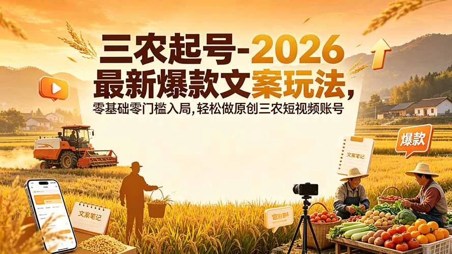 三农起号-2026 最新爆款文案玩法，零基础零门槛入局，轻松做原创三农短视频账号-创客联盟