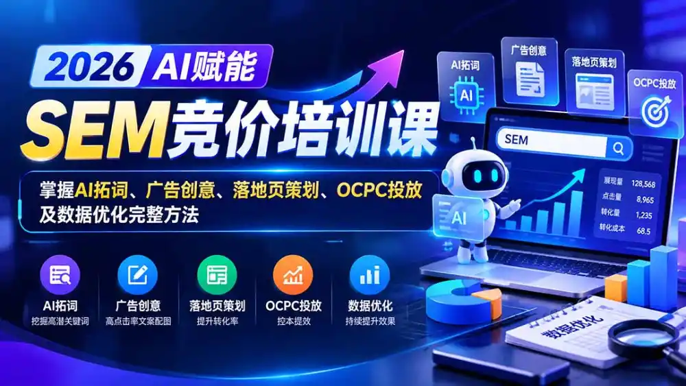 【无水印】2026AI赋能SEM竞价培训课：掌握AI拓词、广告创意、落地页策划、OCPC投放及数据优化完整方法-创客联盟