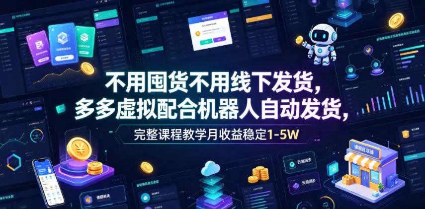 不用囤货不用线下发货,多多虚拟配合机器人自动发货,完整课程教学月收益稳定1-5W【揭秘】-创客联盟