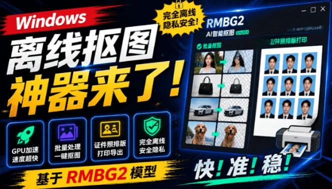 Windows离线抠图神器来了！支持批量抠图+证件照排版打印，基于RMBG2模型，GPU加速方块AI抠图-创客联盟