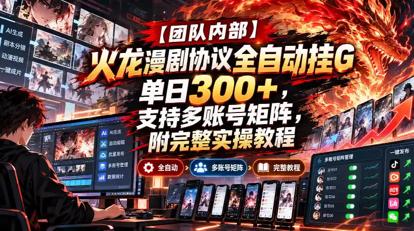 【团队内部】火龙漫剧协议全自动挂G，单日300+，支持多账号矩阵，附完整实操教程【揭秘】-创客联盟