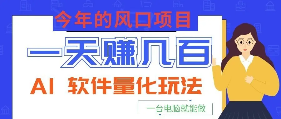 今年的风口项目,AI 软件量化玩法,让你一天赚几百,一台电脑就能做!-创客联盟