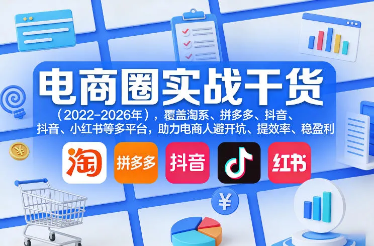 电商圈实战干货(2023-2026年),覆盖淘系、拼多多、抖音、小红书等多平台,助力电商人避开坑、提效率、稳盈利(更新06月18日)-创客联盟