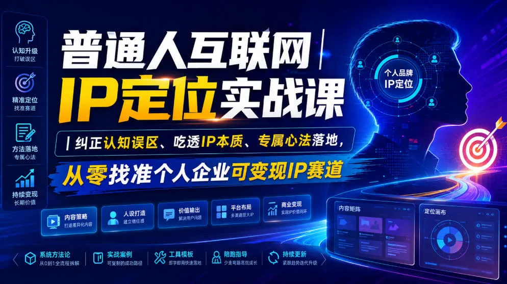 普通人互联网IP定位实战课｜纠正认知误区、吃透IP本质、专属心法落地，从零找准个人企业可变现IP赛道-创客联盟